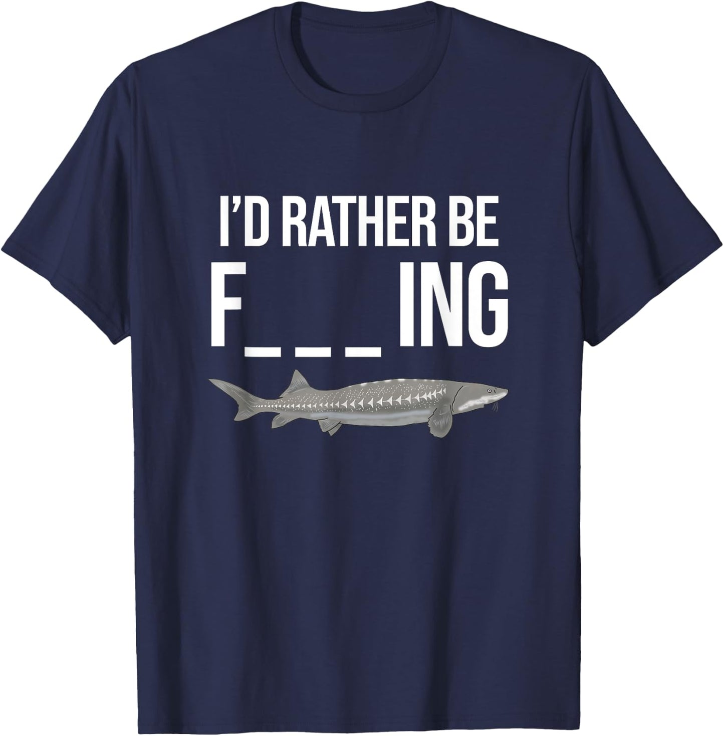 Funny White Sturgeon Fishing Gifts I'd Rather Be T-Shirt - T-Shirt | Navy