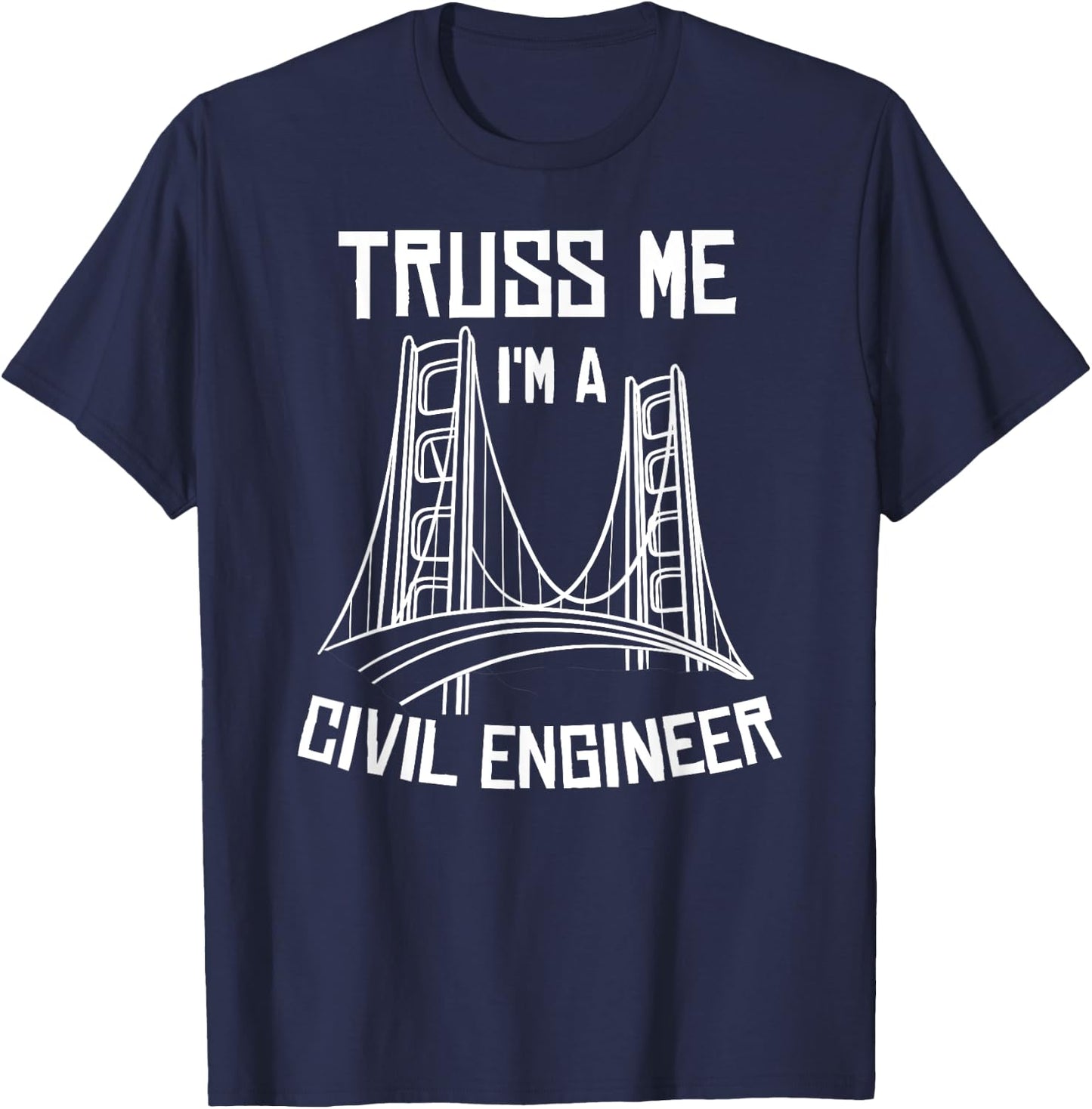 Truss Me I'm A Civil Engineer Gift Bridge Engineering T-Shirt - T-Shirt | Navy