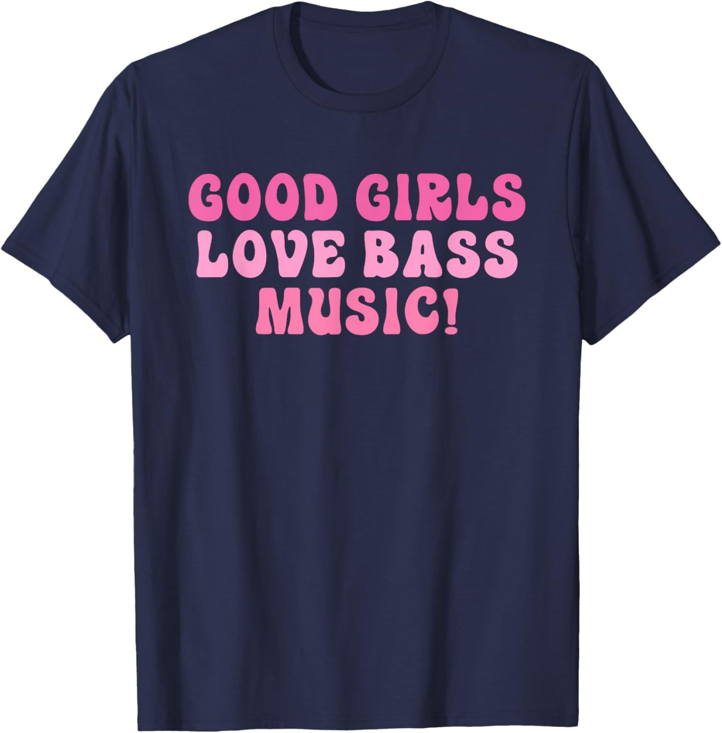 Good Girls Love Bass Music! Apparel T-Shirt - T-Shirt | Navy