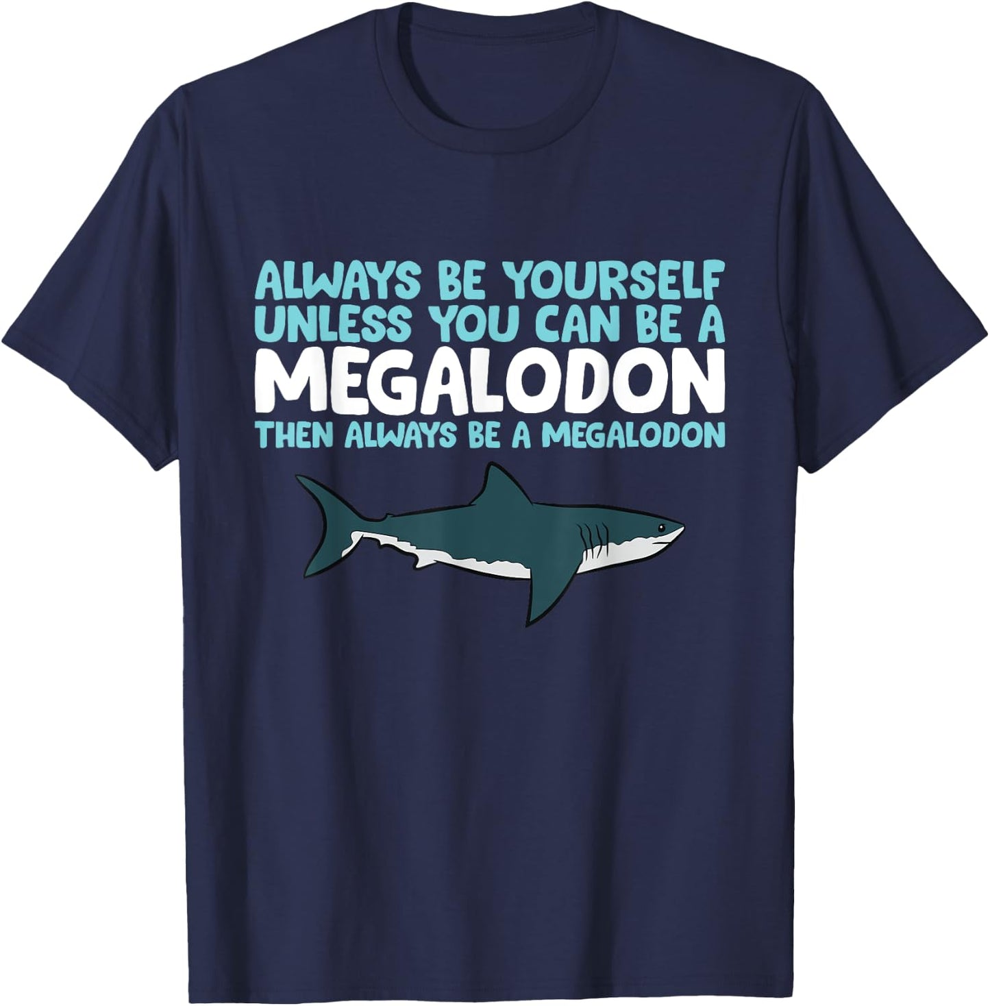 Always Be Yourself Unless You Can Be A Megalodon Shark T-Shirt - T-Shirt | Navy