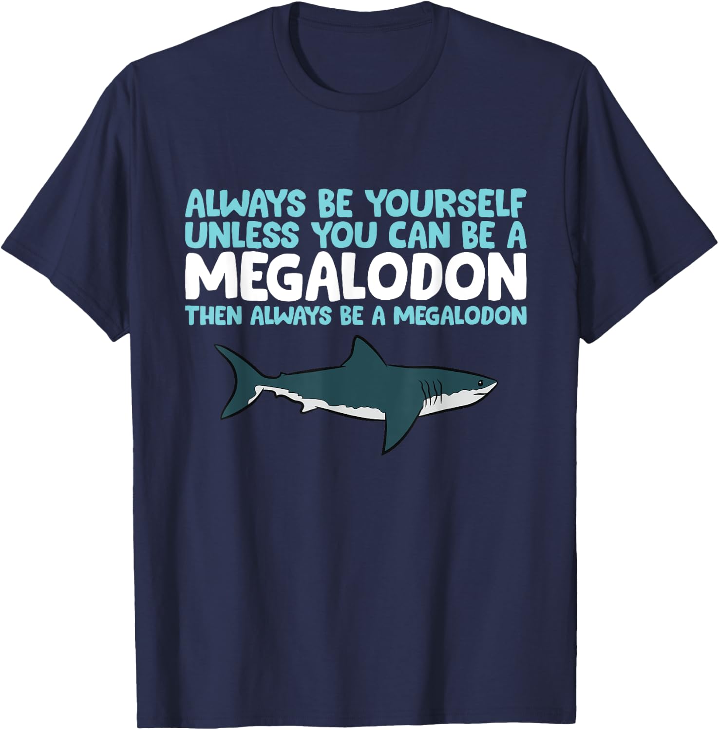 Always Be Yourself Unless You Can Be A Megalodon Shark T-Shirt - T-Shirt | Navy