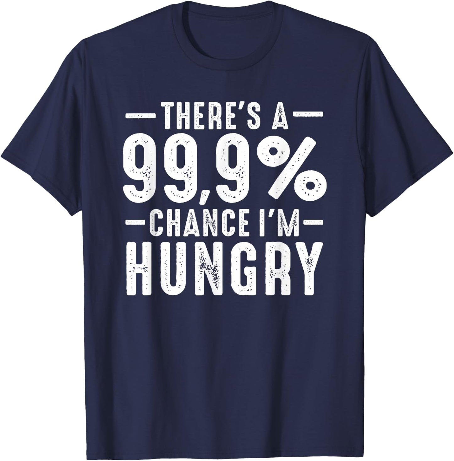 Always Funny There's a 99.9% Chance I'm Hungry Sarcastic T-Shirt - T-Shirt | Navy