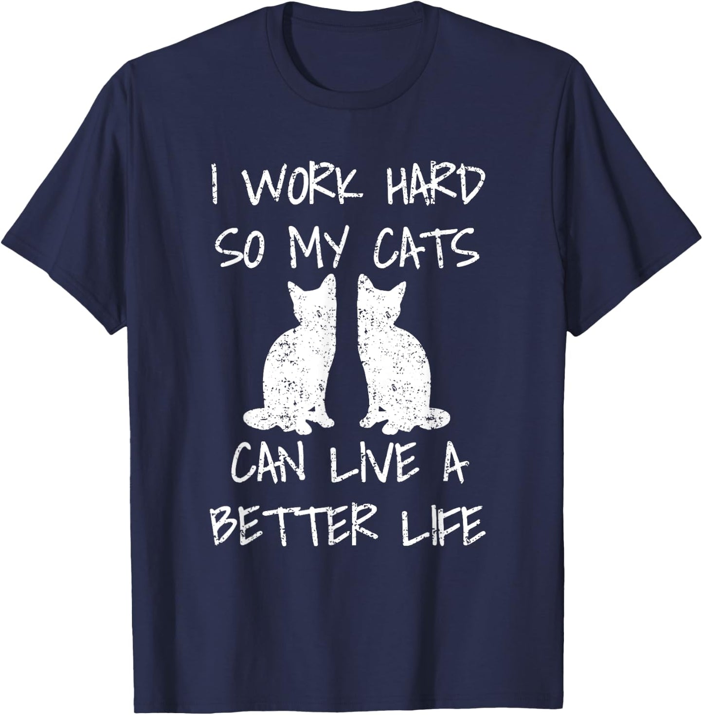 I Work Hard So My Cats Can Live A Better Life T-Shirt - T-Shirt | Navy