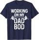 Proud Dad Gift - New Fathers Day Working on my Dad Bod T-Shirt - T-Shirt | Navy