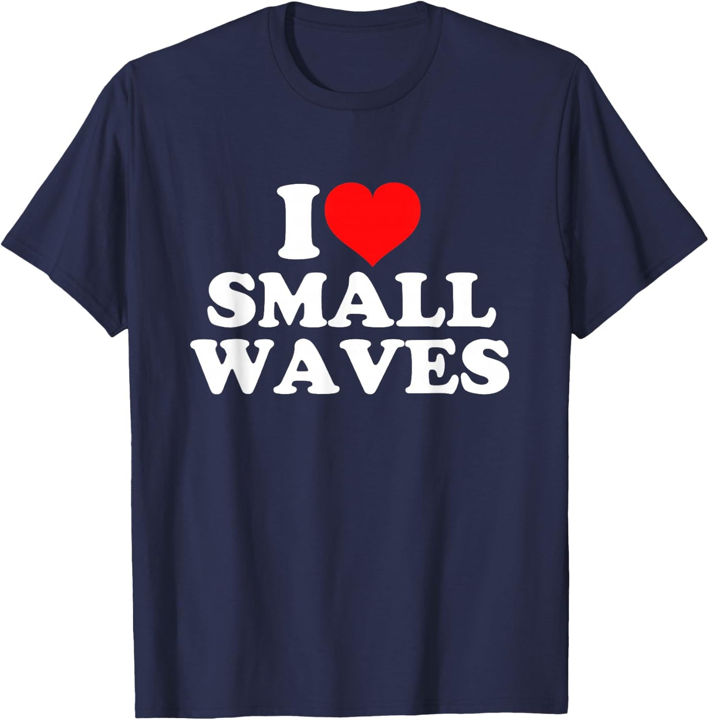 I Love Small Waves T-Shirt - T-Shirt | Navy
