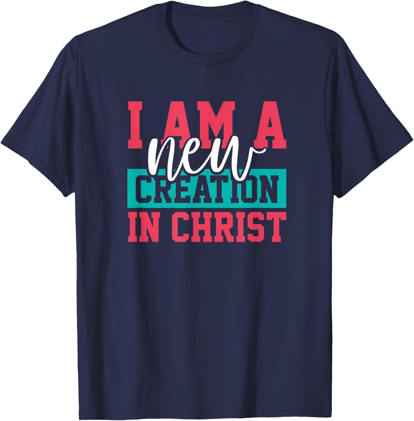 Jesus Christ I Am A New Creation Christian Faith Gift T-Shirt - T-Shirt | Navy