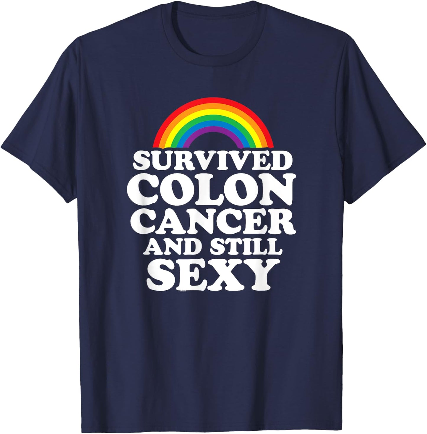 Survived Colon Cancer And Still Sexy | Rainbow T-Shirt - T-Shirt | Navy
