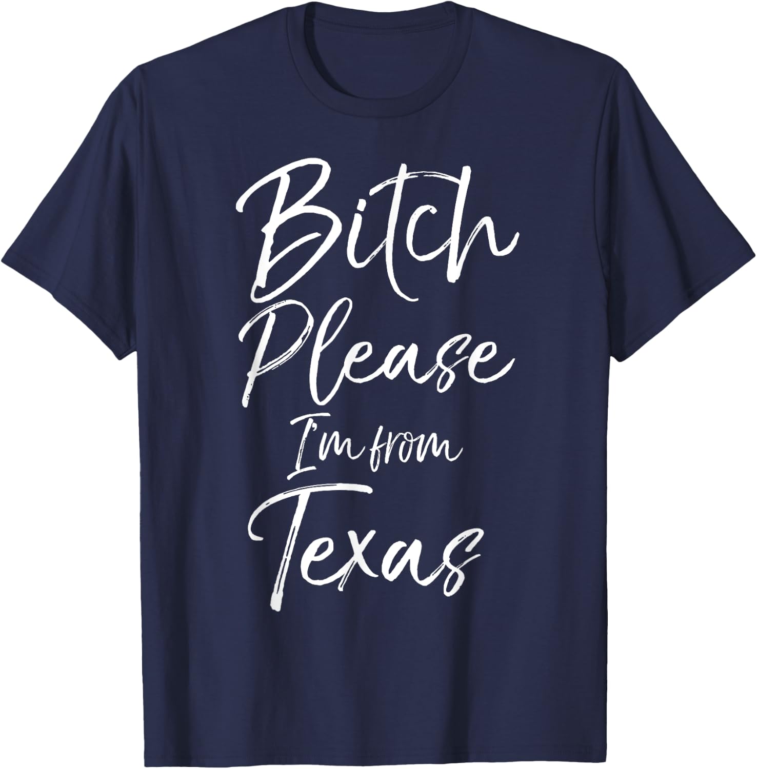Cute Texan Gift Funny Quote Bitch Please I'm From Texas T-Shirt - T-Shirt | Navy