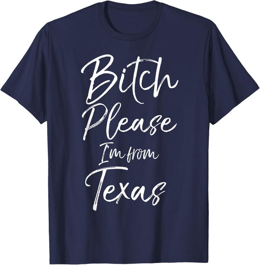 Cute Texan Gift Funny Quote Bitch Please I'm From Texas T-Shirt - T-Shirt | Navy