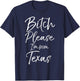 Cute Texan Gift Funny Quote Bitch Please I'm From Texas T-Shirt - T-Shirt | Navy