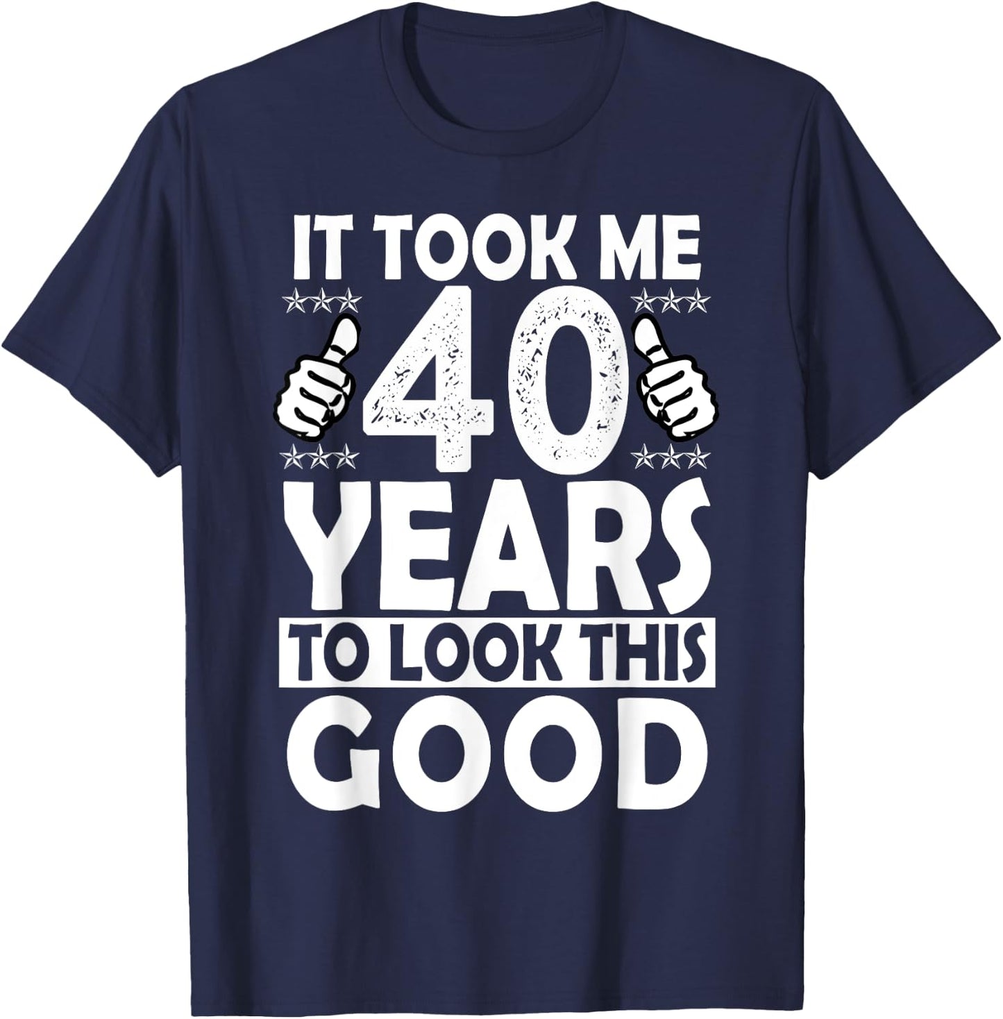It Took me 40 Years to Look This Good Funny 40 Years Old T-Shirt - T-Shirt | Navy