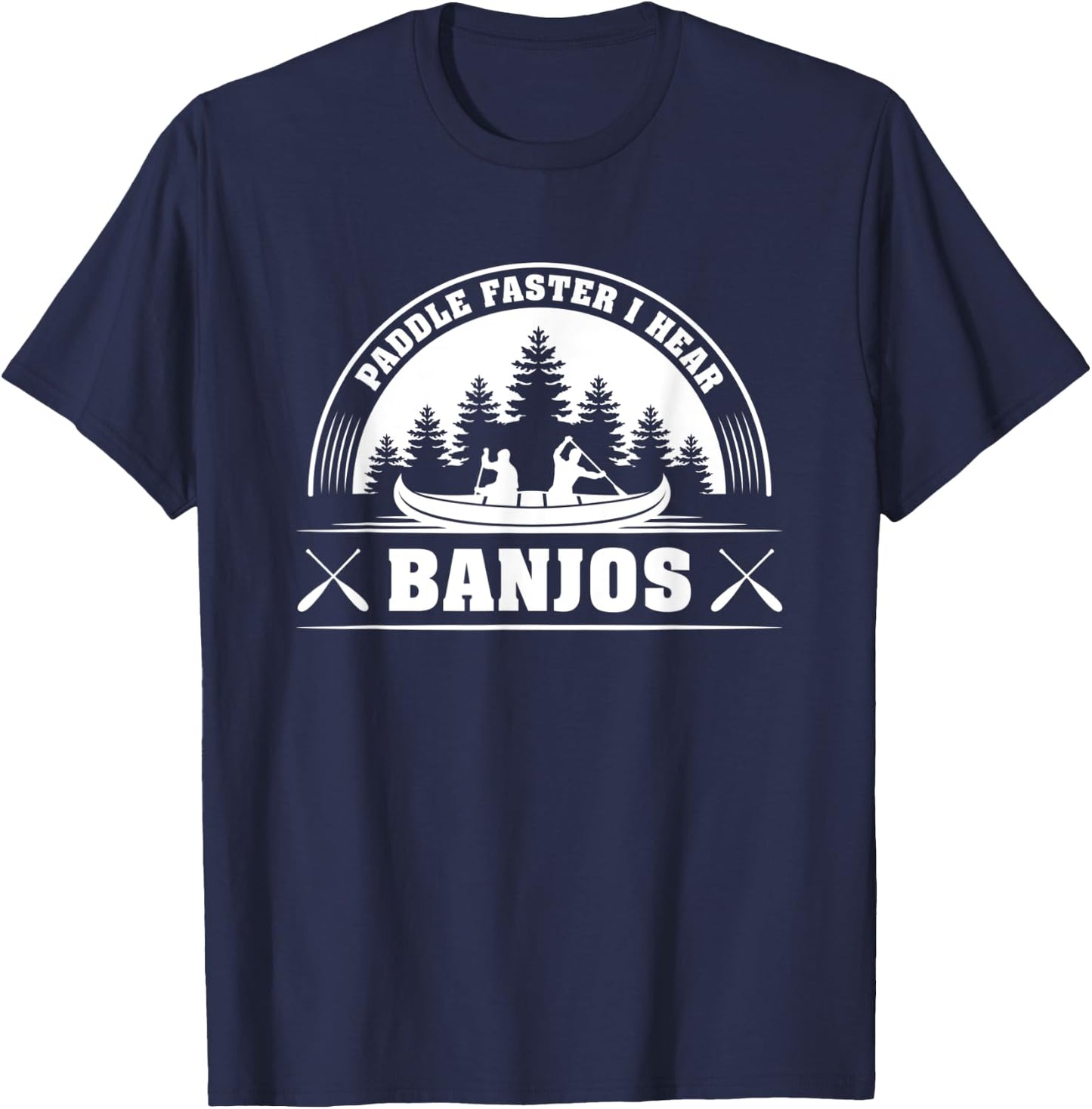 Paddle Faster I Hear Banjos Funny T-Shirt - T-Shirt | Navy