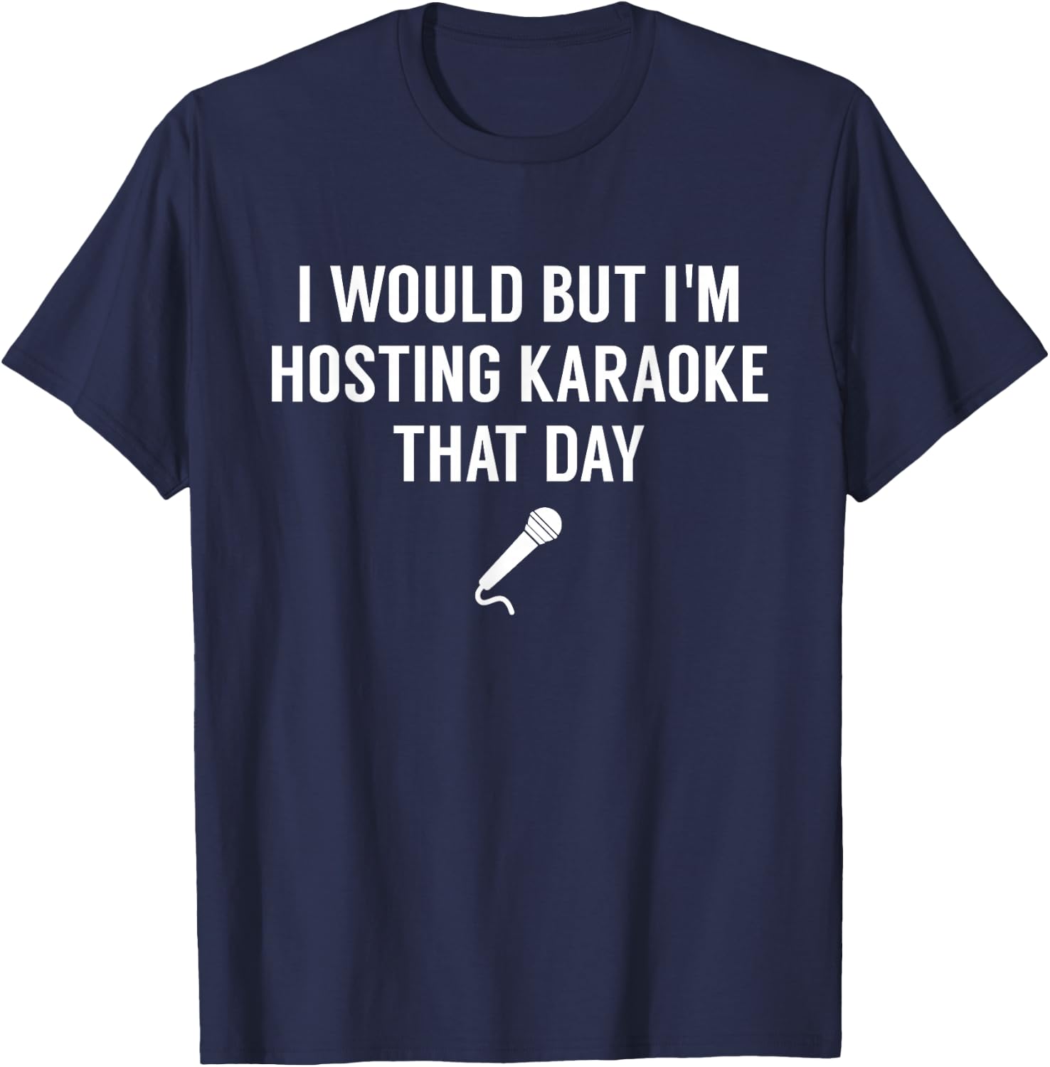 I Would But I'm Hosting Karaoke That Day - Funny Karaoke T-Shirt - T-Shirt | Navy