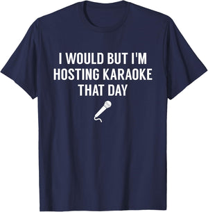 I Would But I'm Hosting Karaoke That Day - Funny Karaoke T-Shirt - T-Shirt | Navy