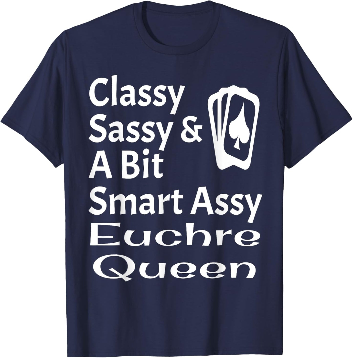 Funny Classy Sassy And A Bit Smart Assy Euchre Queen Card T-Shirt - T-Shirt | Navy