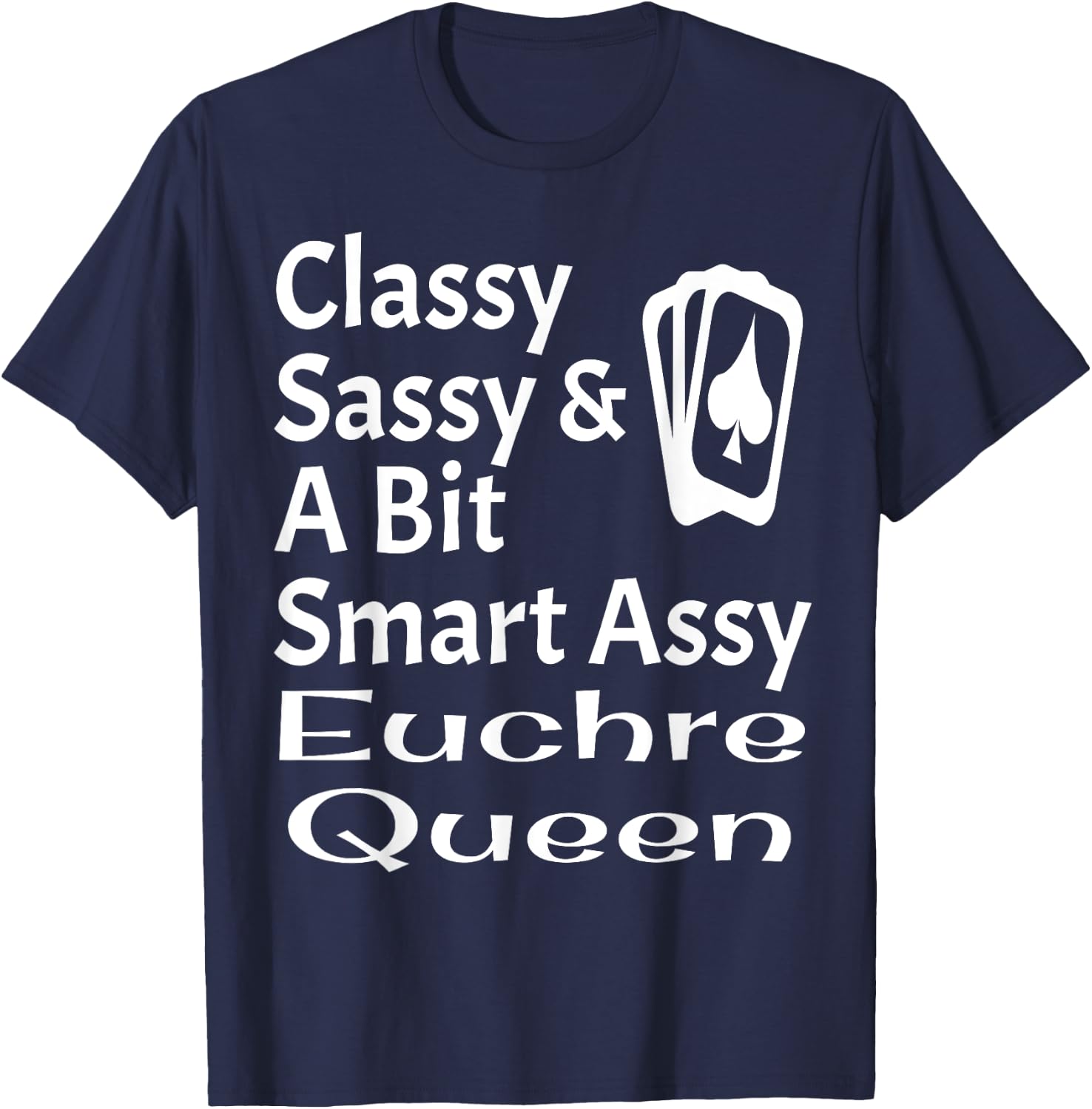 Funny Classy Sassy And A Bit Smart Assy Euchre Queen Card T-Shirt - T-Shirt | Navy