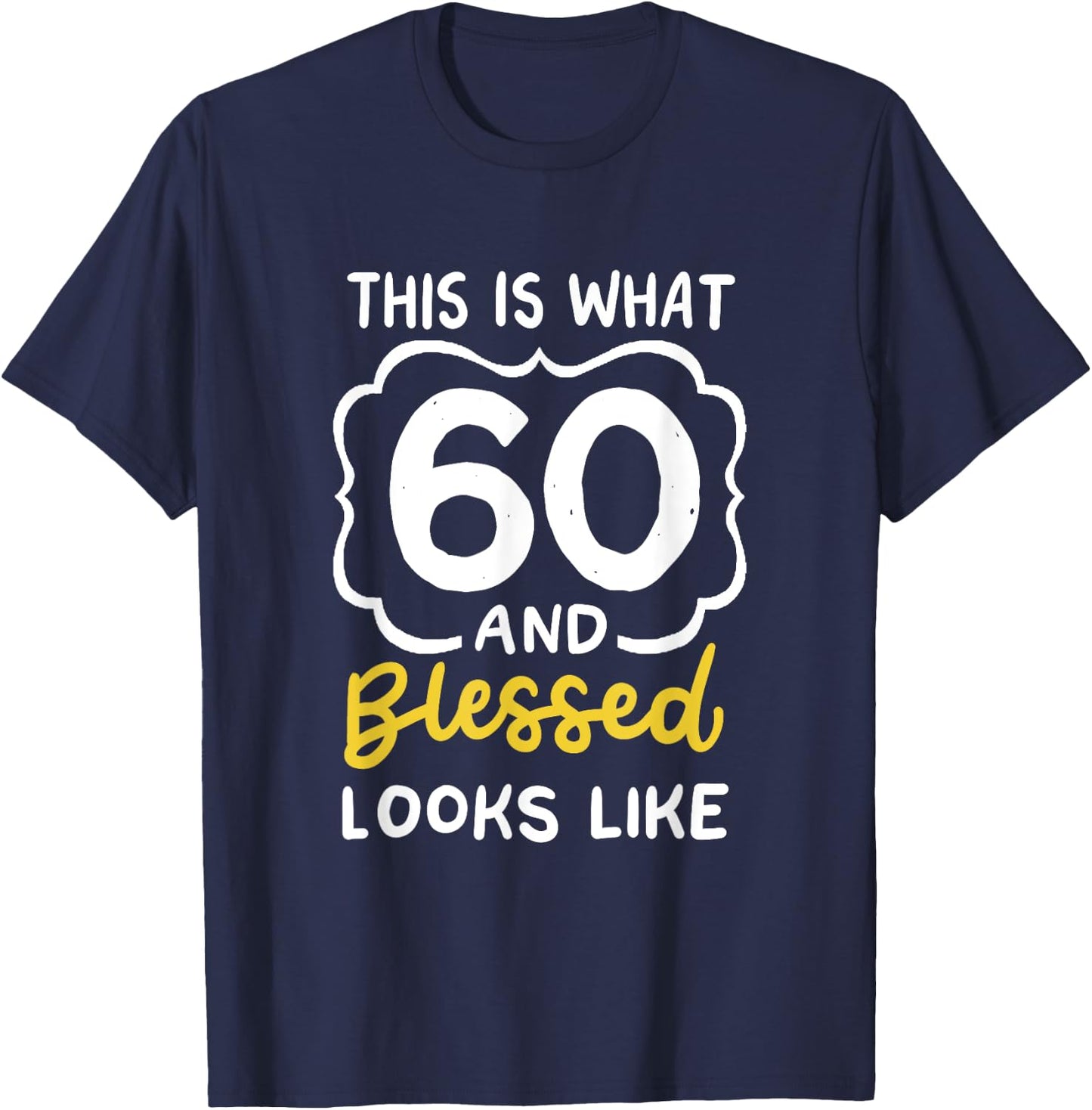 This Is What 60 And Blessed Looks Like 60th Birthday Apparel T-Shirt - T-Shirt | Navy