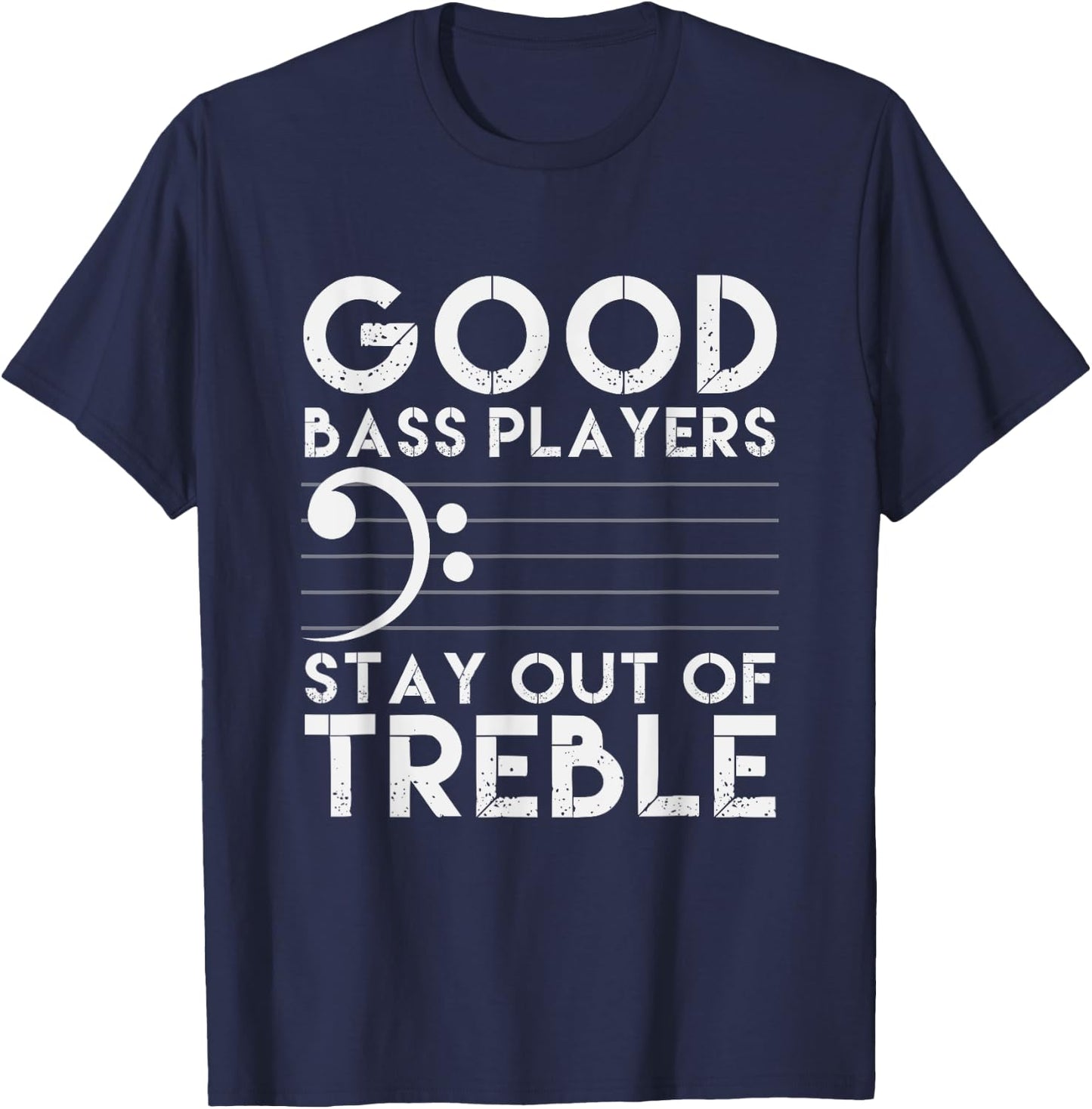 Good Bass Players Stay Out Of Treble Bass Guitar T-Shirt - T-Shirt | Navy