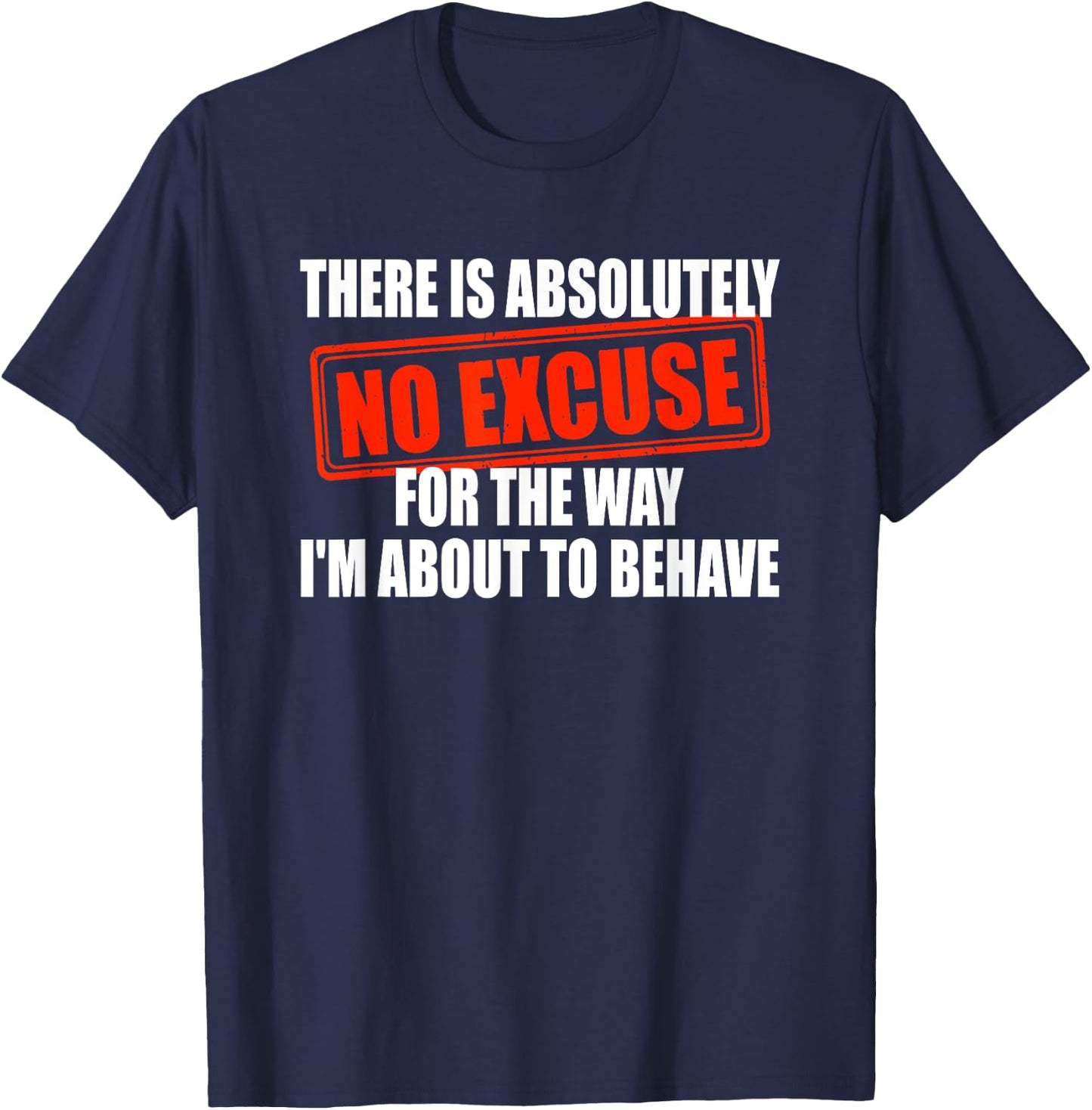 Absolutely No Excuses For The Way I'm About To Behave T-Shirt - T-Shirt | Navy