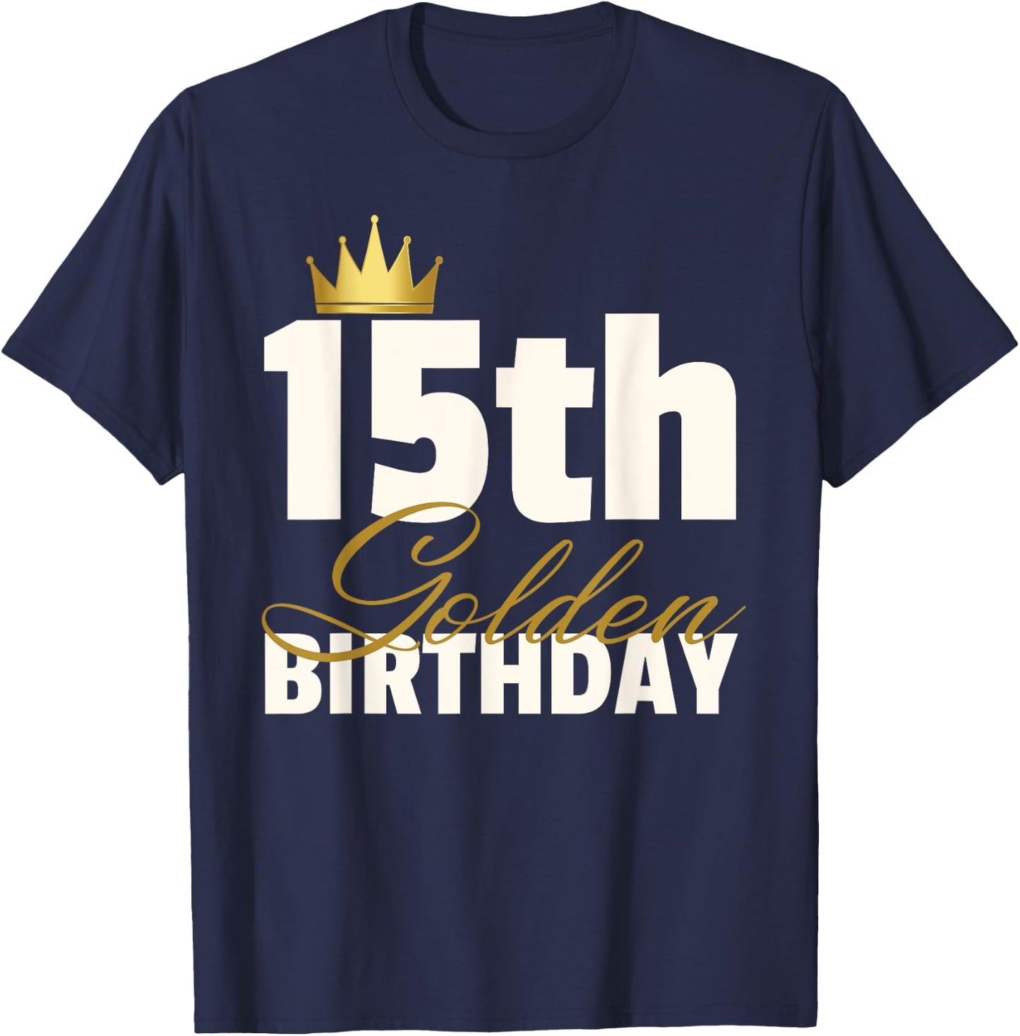 15th Golden Birthday Year Age Crown T-Shirt - T-Shirt | Navy
