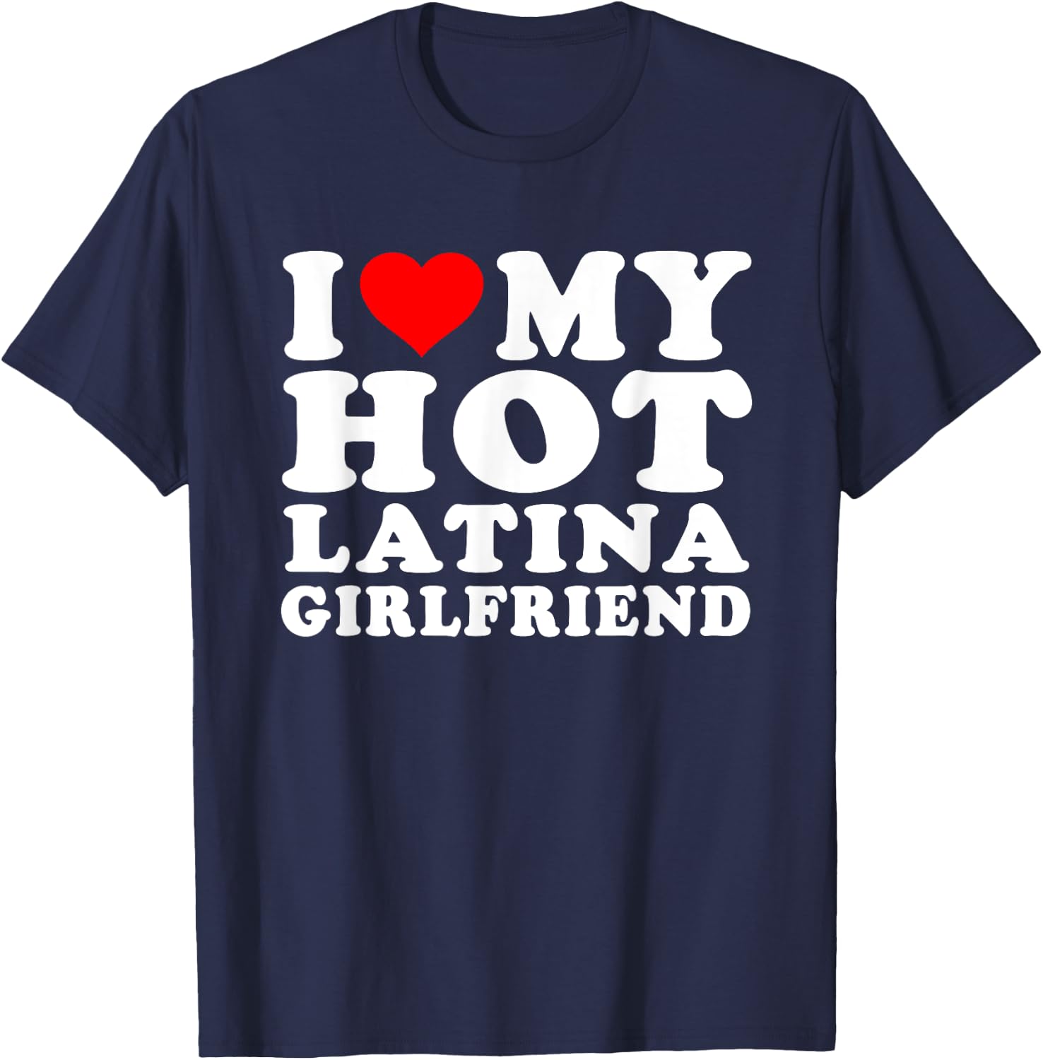 I Love I Heart My Hot Latina Girlfriend Heartful Latina GF T-Shirt - T-Shirt | Navy