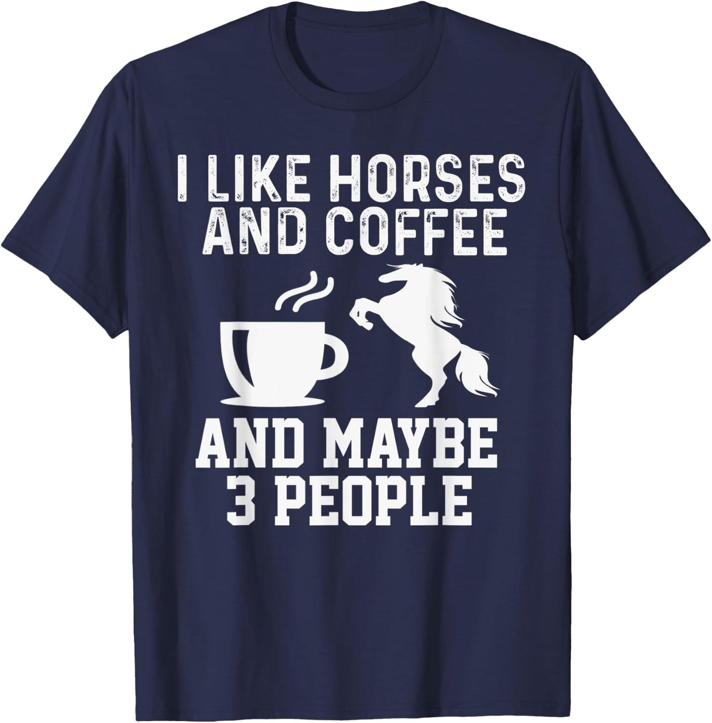 I Like Horses and Coffee And Maybe 3 People Funny Gift T-Shirt - T-Shirt | Navy