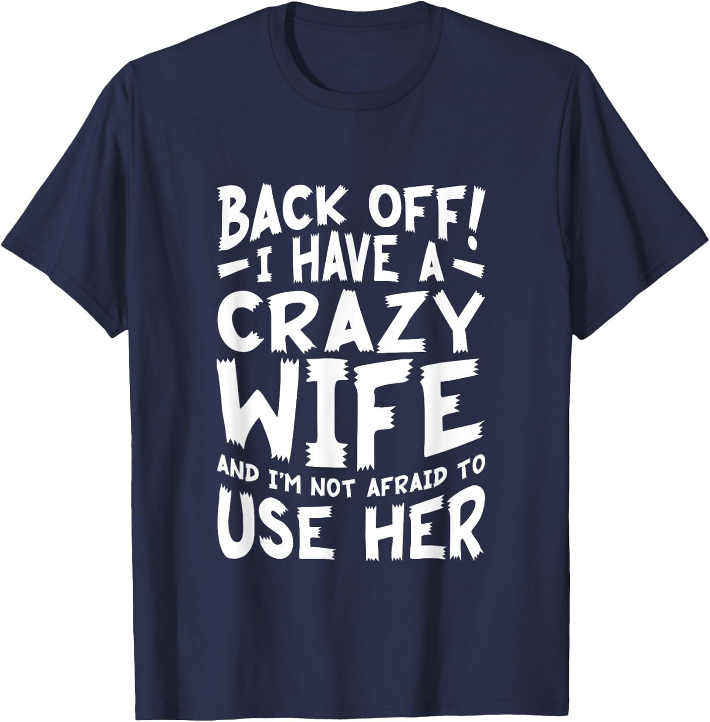 Back Off I Have A Crazy Wife And I'm Not Afraid To Use Her T-Shirt - T-Shirt | Navy