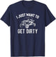 UTV Gift - I Just Want To Get Dirty Funny SxS SSV Gift T-Shirt - T-Shirt | Navy