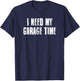 I Need My Garage Time For Mechanics Mechanical Geek T-Shirt - T-Shirt | Navy