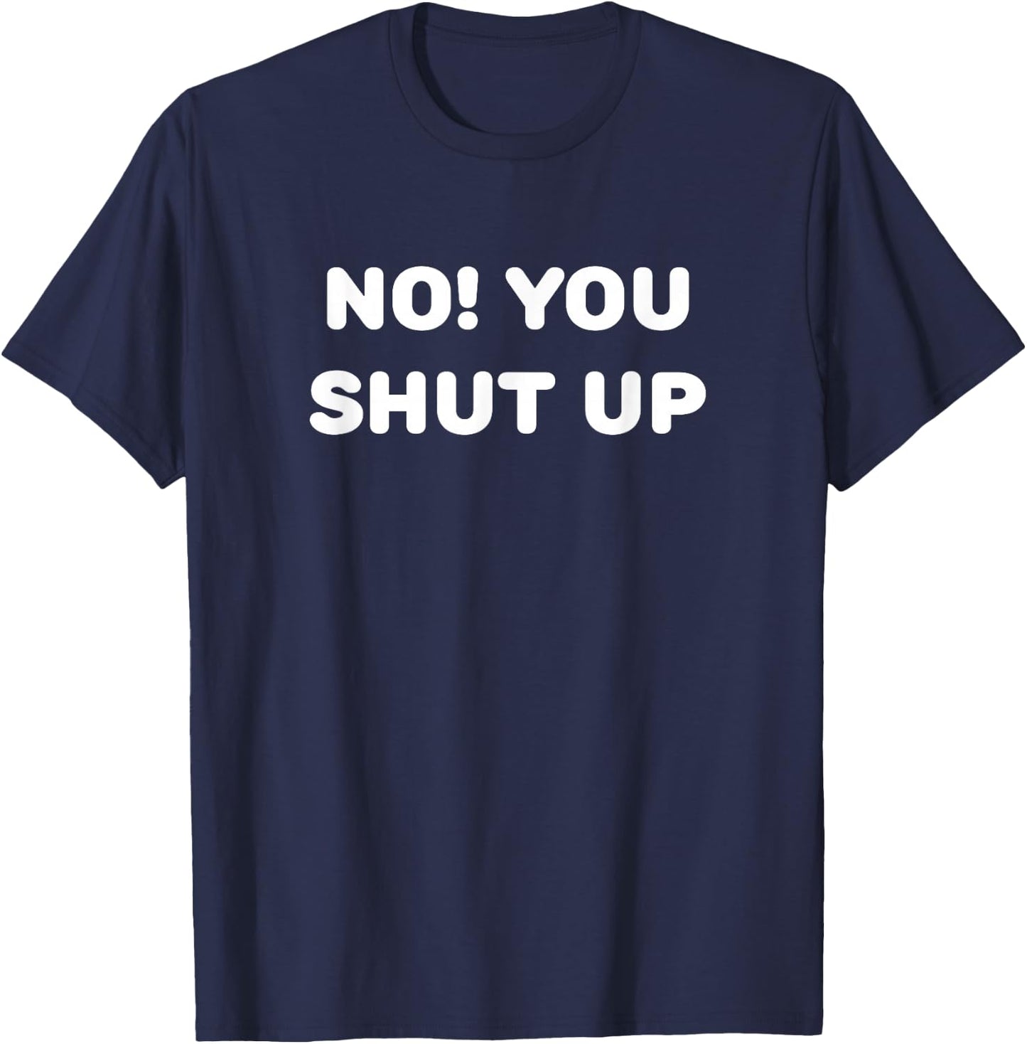 No! You Shut Up T-Shirt - T-Shirt | Navy