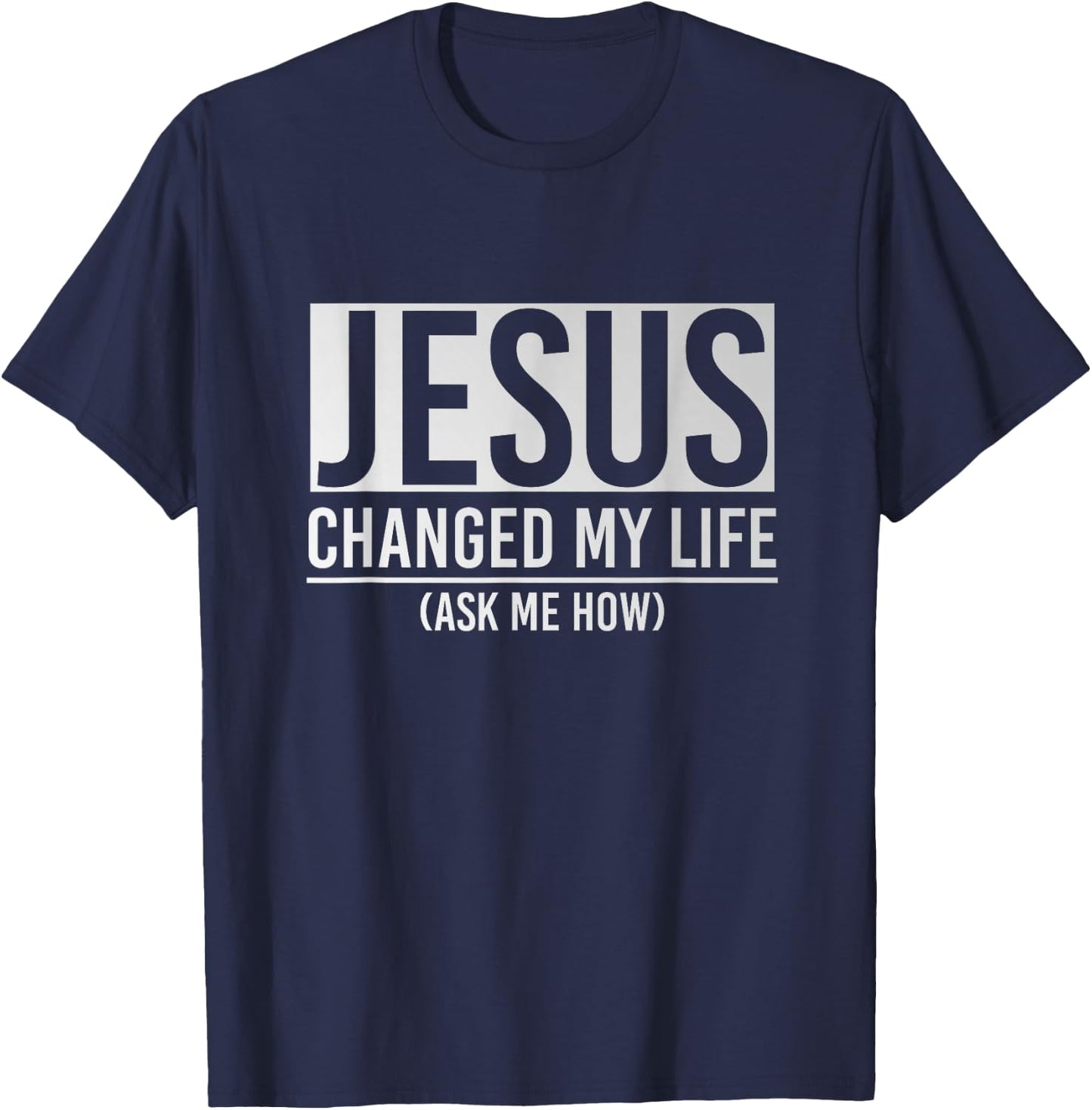 Jesus Changed My Life Ask Me How Jesus T-Shirt - T-Shirt | Navy