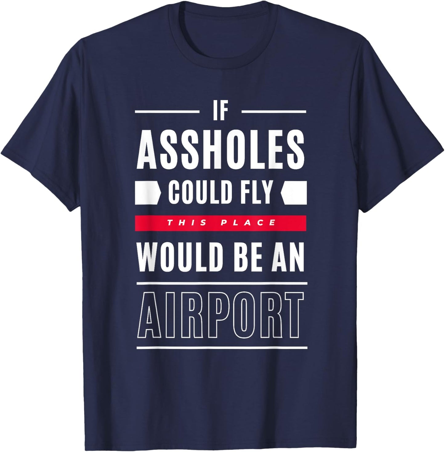If Assholes Could Fly This Place Would Be An Airport T-Shirt - T-Shirt | Navy