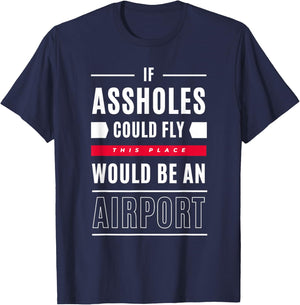 If Assholes Could Fly This Place Would Be An Airport T-Shirt - T-Shirt | Navy