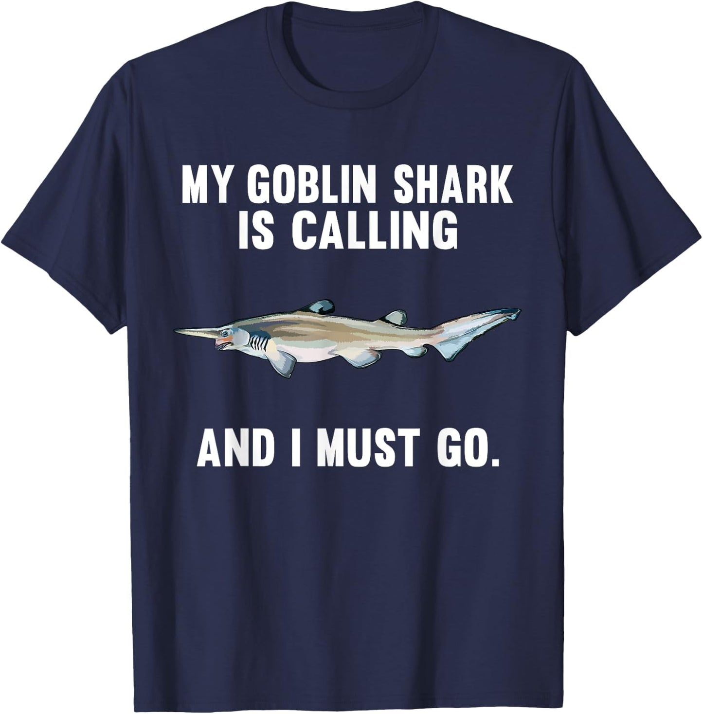 Funny My Goblin Shark Is Calling And i Must Go T-Shirt - T-Shirt | Navy