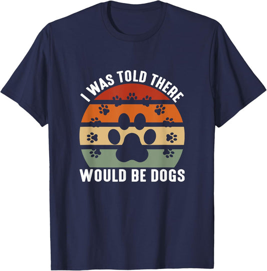 I Was Told There Would Be Dogs T-Shirt - T-Shirt | Navy