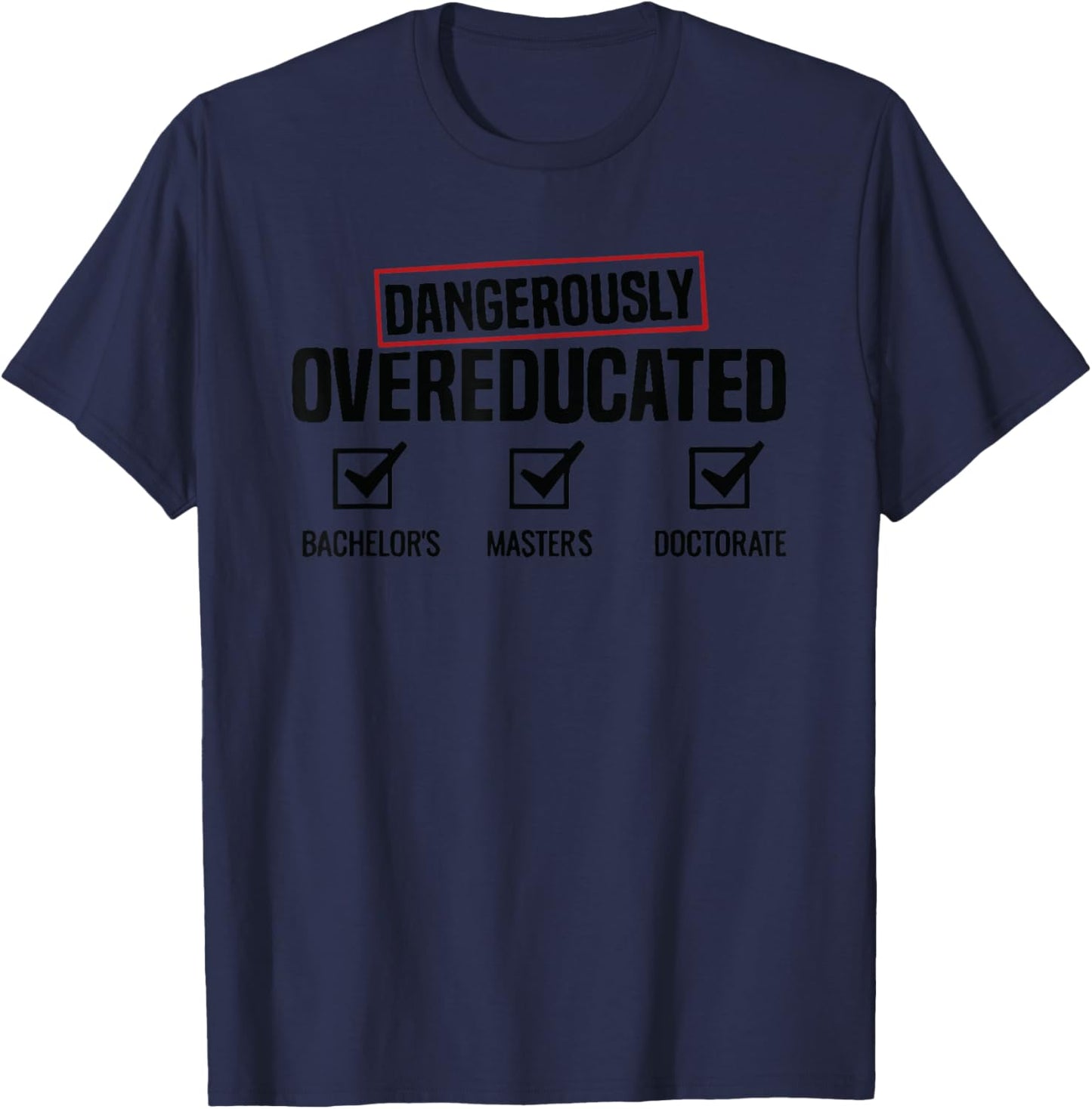 Dangerously Overeducated Academic Humor PhD Doctorate T-Shirt - T-Shirt | Navy