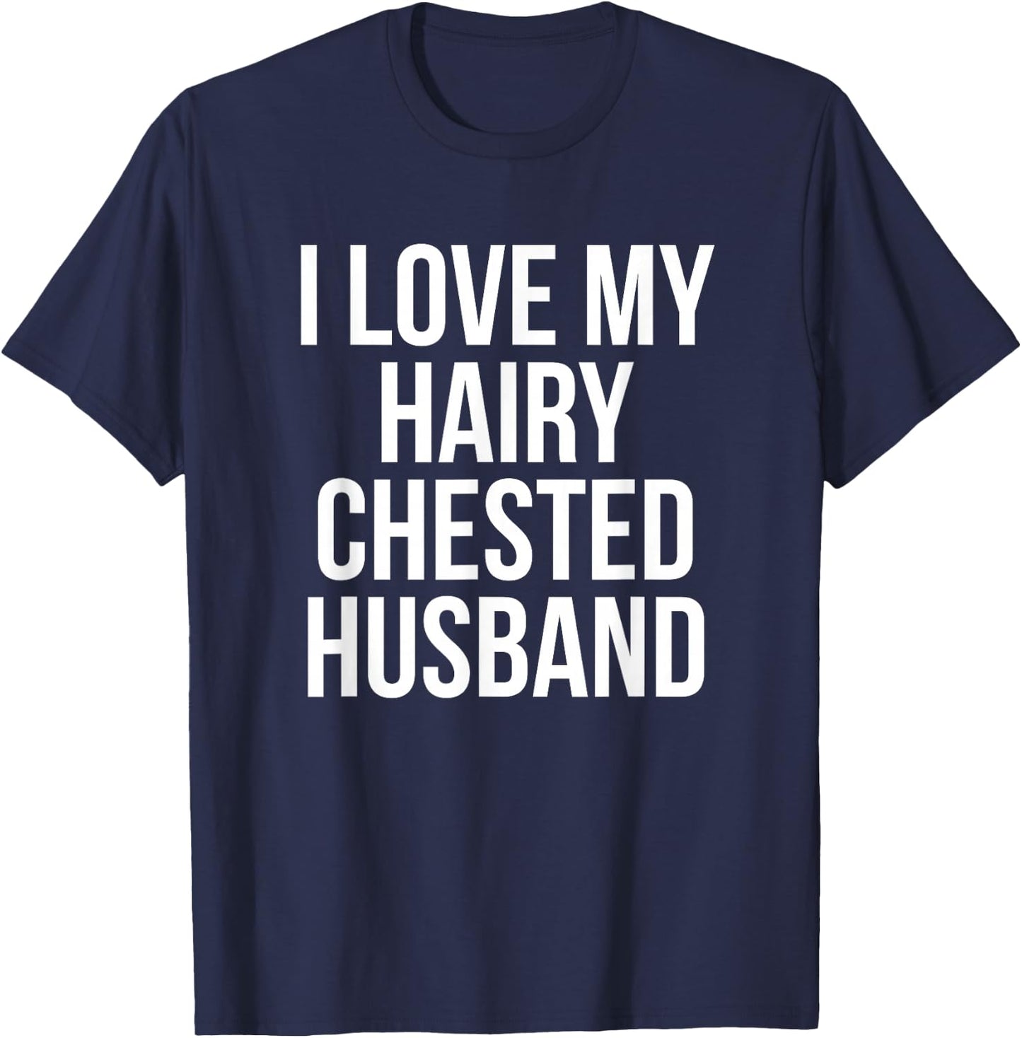 I Love My Hairy Chested Husband Hairy Chests Funny T-Shirt - T-Shirt | Navy