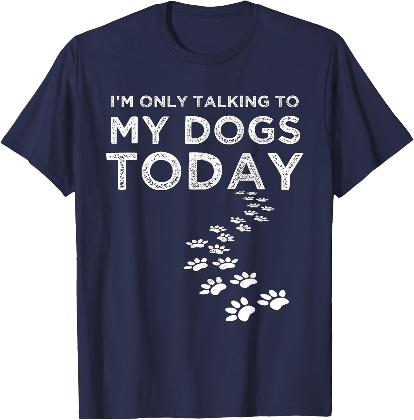 I'm Only Talking To My Dogs Today Funny Dog Lover Gifts Women T-Shirt - T-Shirt | Navy