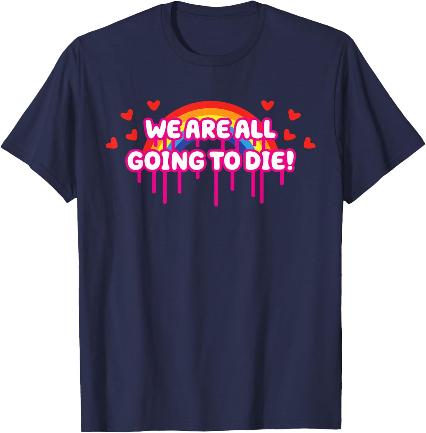 We Are All Going To Die Kawaii Creepy Cute Rainbow & Hearts T-Shirt - T-Shirt | Navy