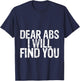 Dear Abs I Will Find You T-Shirt - T-Shirt | Navy