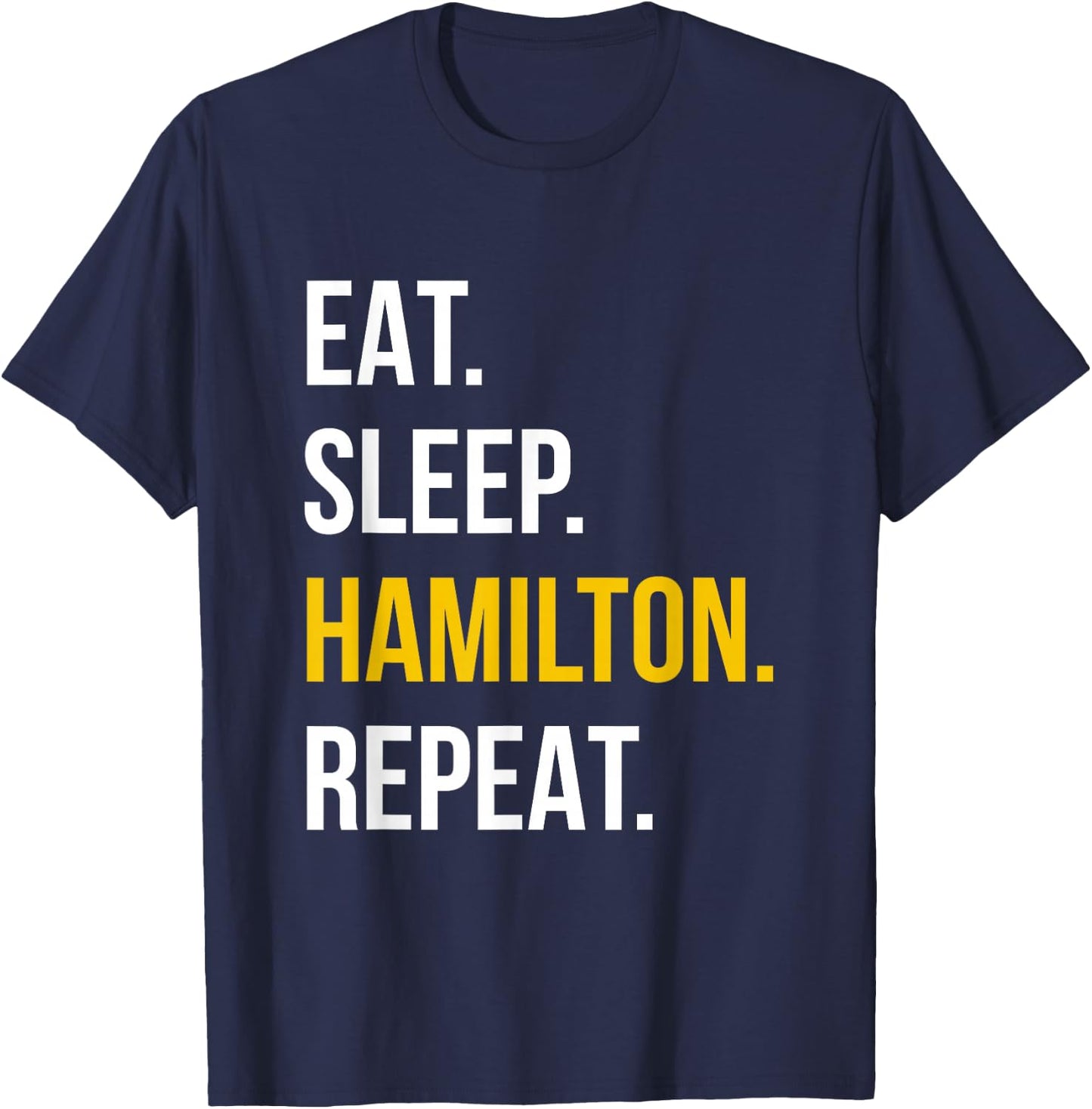 Eat Sleep Hamilton Repeat - Funny Gift Hamilton Lovers T-Shirt - T-Shirt | Navy