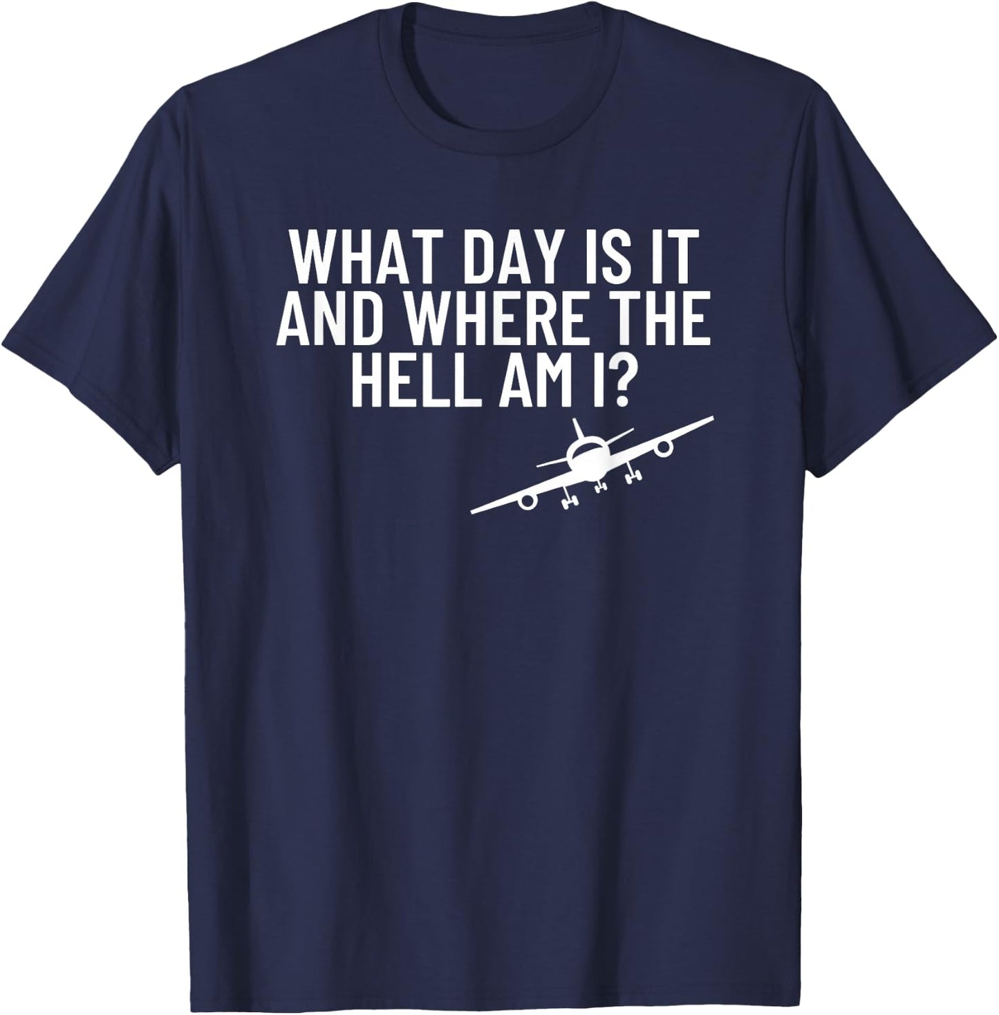 What Day Is It Where The Hell Flight Attendant Pilot Gift T-Shirt - T-Shirt | Navy