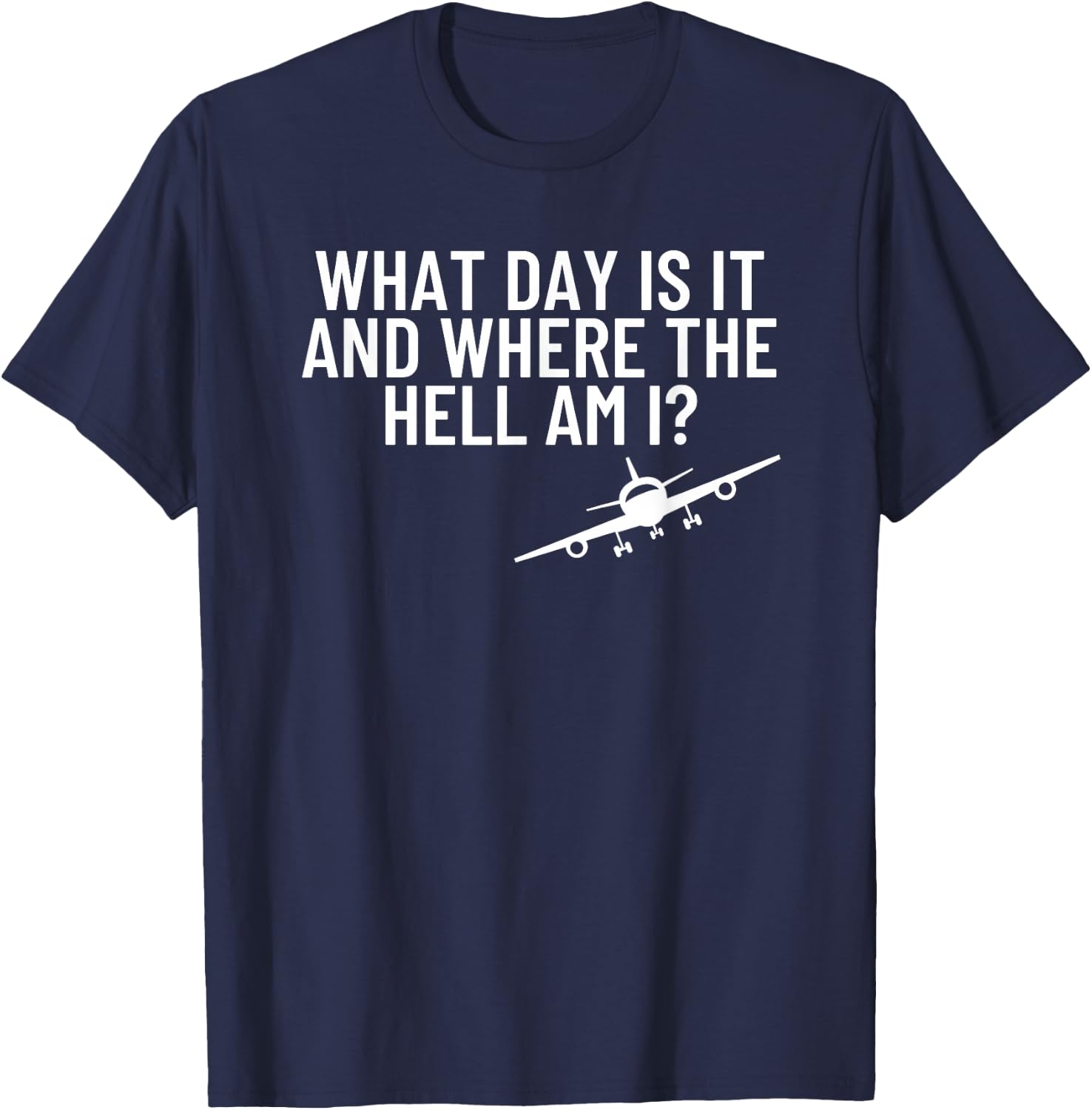 What Day Is It Where The Hell Flight Attendant Pilot Gift T-Shirt - T-Shirt | Navy