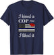 I Kissed A Cop and Liked It Awesome Police Wife Girlfriend T-Shirt - T-Shirt | Navy