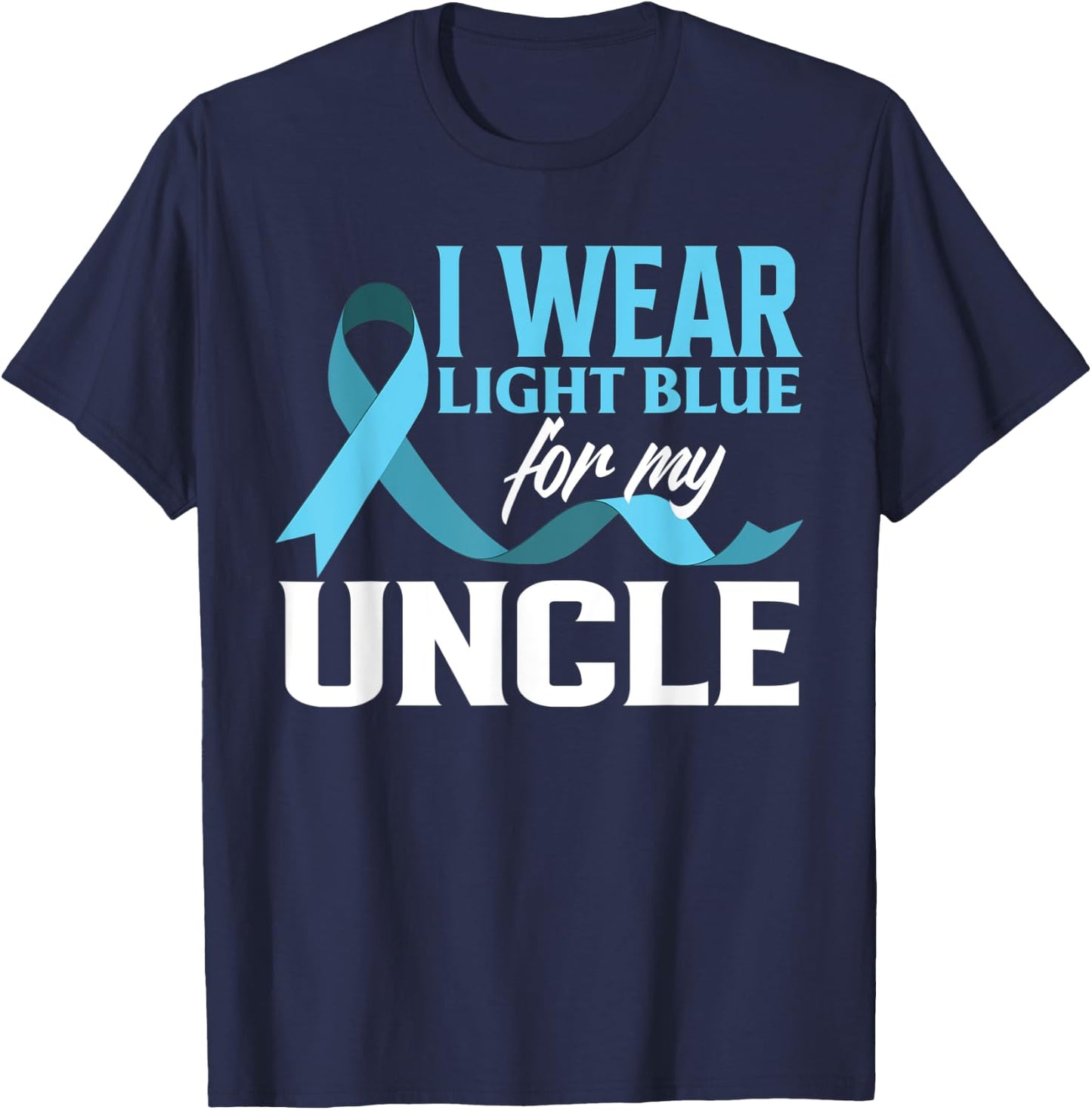 I Wear Light Blue For My Uncle Prostate Cancer Awareness T-Shirt - T-Shirt | Navy