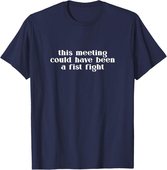 This Meeting could have been a Fist Fight T-Shirt - T-Shirt | Navy