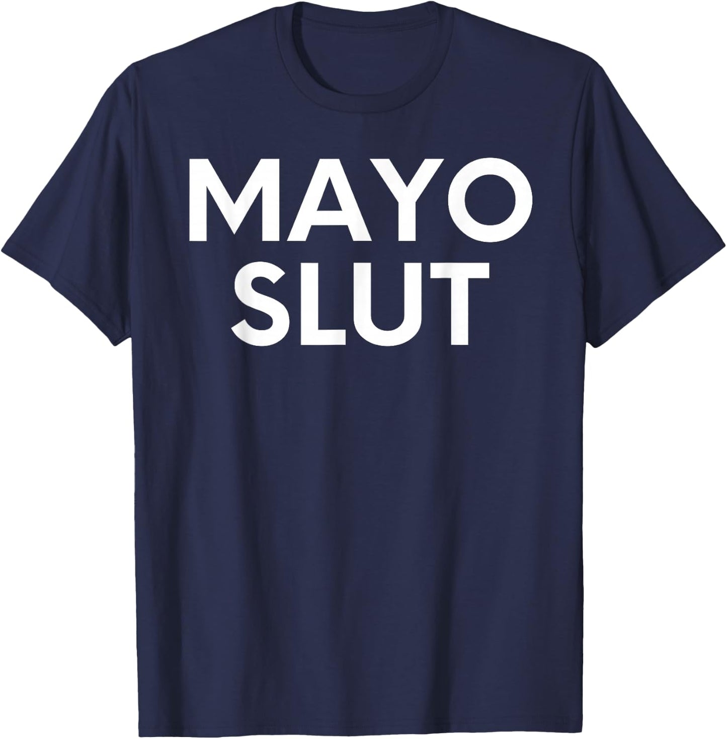 Funny Saying Mayo Slut Mayonnaise Sarcastic Humor Women Men T-Shirt - T-Shirt | Navy