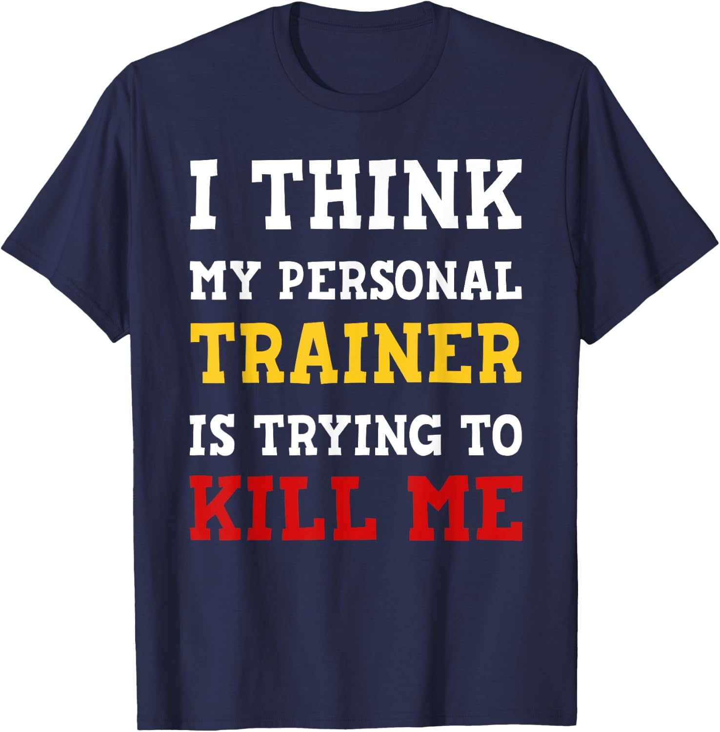 Gym I Think My Trainer Is Trying To Kill Me Personal Trainer T-Shirt - T-Shirt | Navy