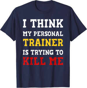 Gym I Think My Trainer Is Trying To Kill Me Personal Trainer T-Shirt - T-Shirt | Navy