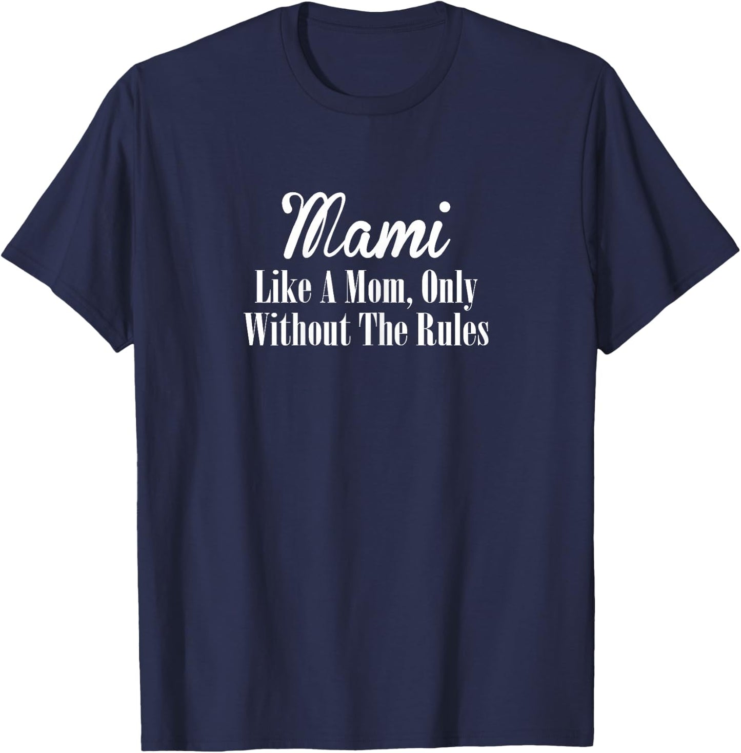 Mami T Shirt Gift: Like A Mom Only Without The Rules T-Shirt - T-Shirt | Navy